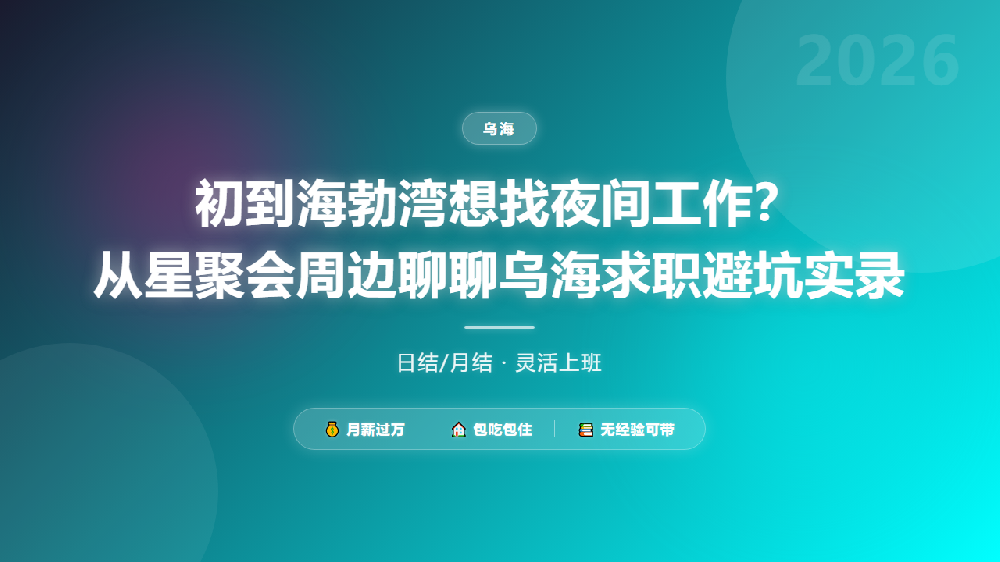 初到海勃湾想找夜间工作？从星聚会周边聊聊乌海求职避坑实录