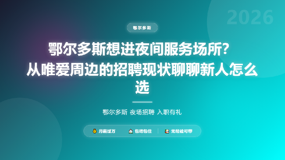 鄂尔多斯想进夜间服务场所？从唯爱周边的招聘现状聊聊新人怎么选