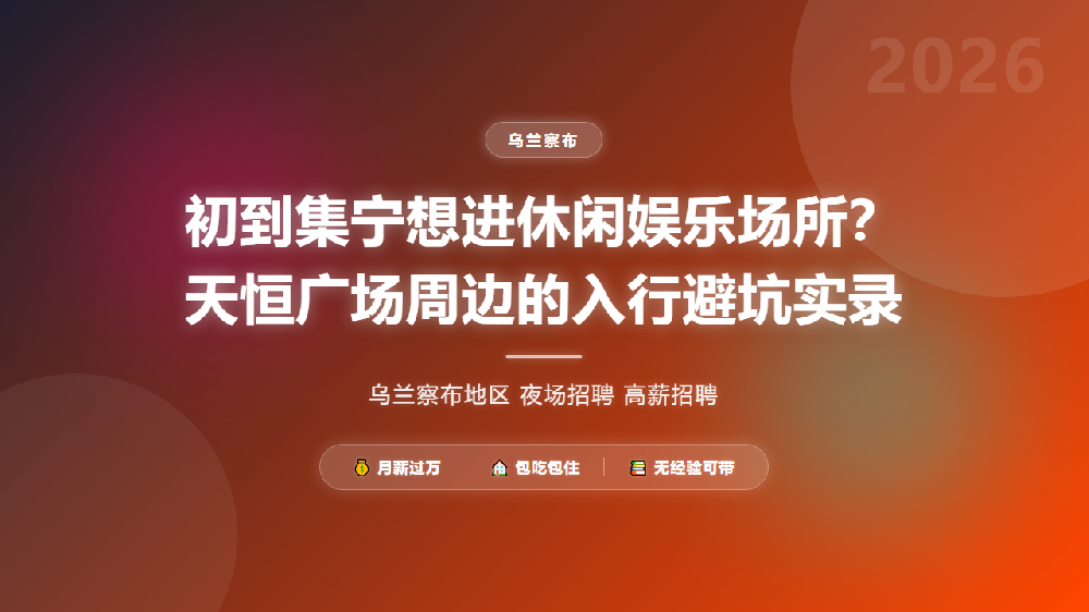 初到集宁想进休闲娱乐场所？天恒广场周边的入行避坑实录