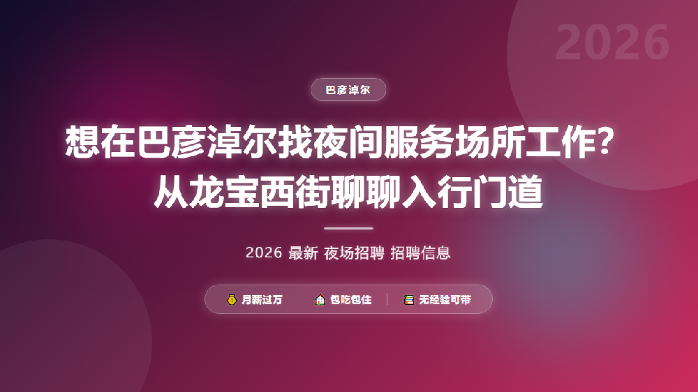 想在巴彦淖尔找夜间服务场所工作？从龙宝西街聊聊入行门道