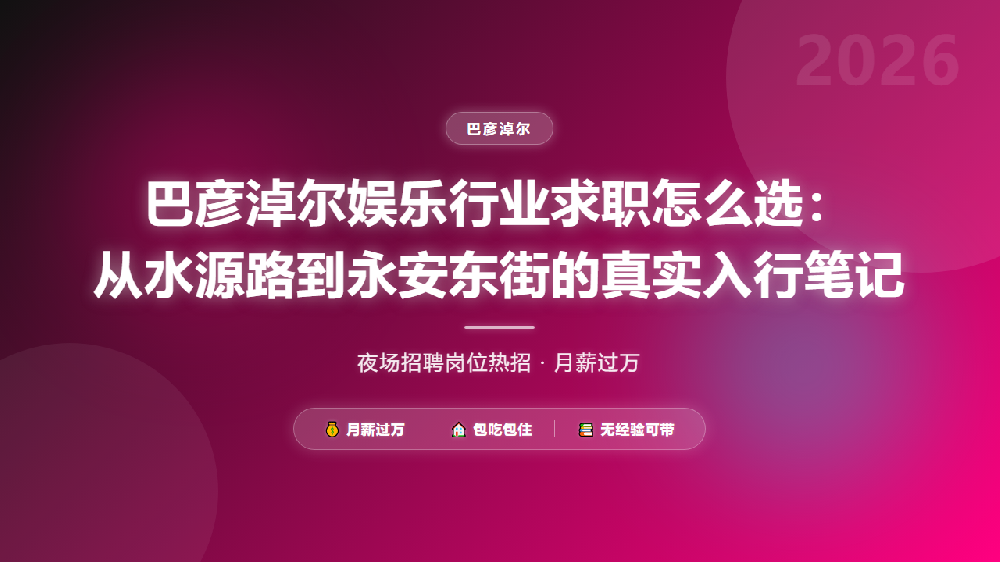 巴彦淖尔娱乐行业求职怎么选：从水源路到永安东街的真实入行笔记